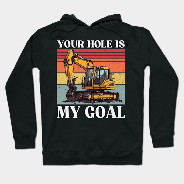 Your Hole Is My Goal Extravator Heavy Equipment Operator Hoodie by larfly